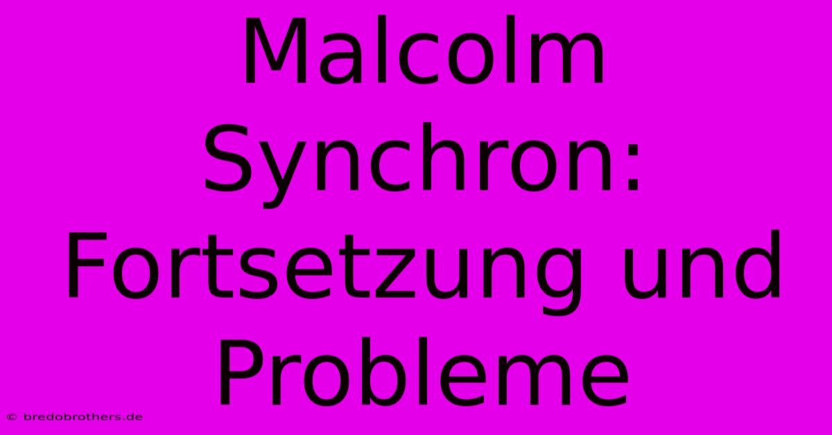 Malcolm Synchron: Fortsetzung Und Probleme