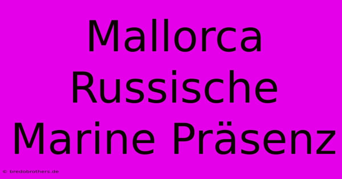 Mallorca Russische Marine Präsenz