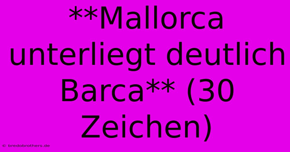 **Mallorca Unterliegt Deutlich Barca** (30 Zeichen)