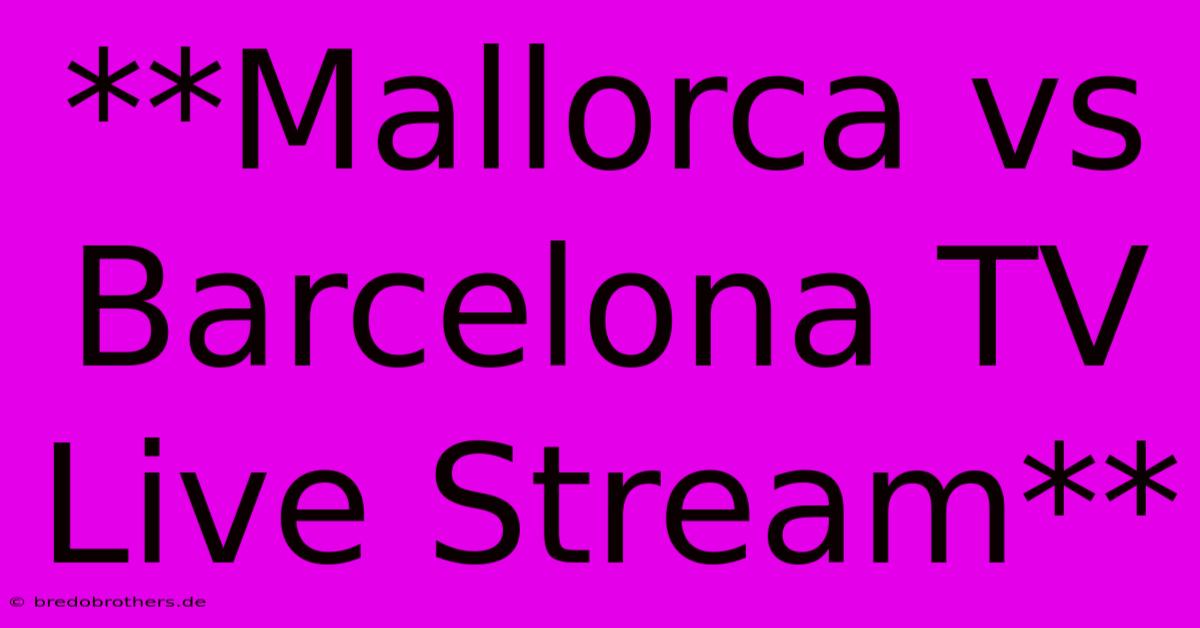 **Mallorca Vs Barcelona TV Live Stream**