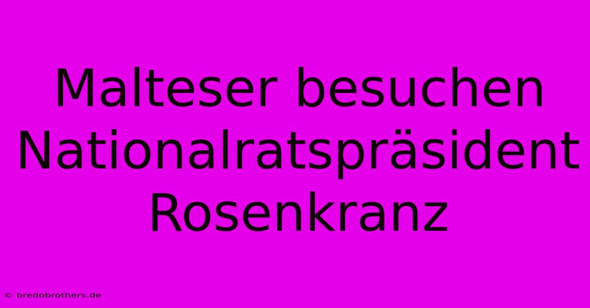 Malteser Besuchen Nationalratspräsident Rosenkranz