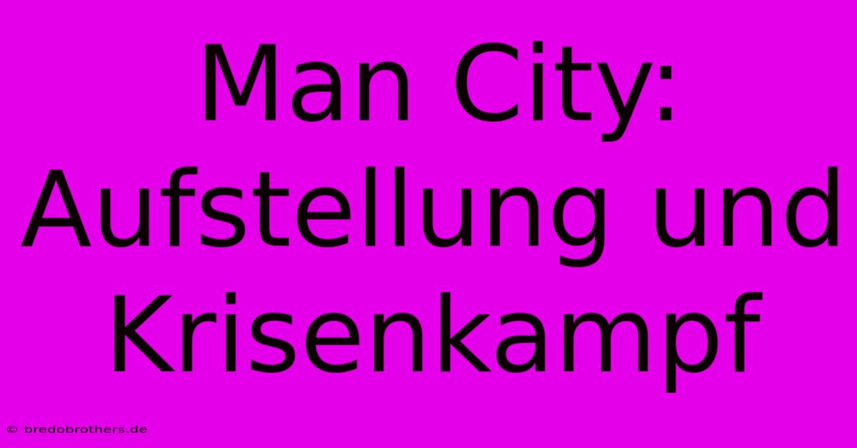 Man City: Aufstellung Und Krisenkampf