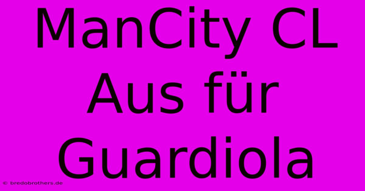 ManCity CL Aus Für Guardiola