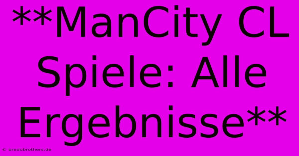 **ManCity CL Spiele: Alle Ergebnisse**