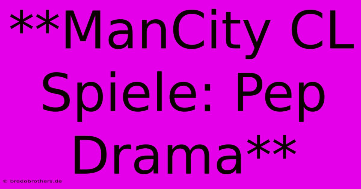 **ManCity CL Spiele: Pep Drama**