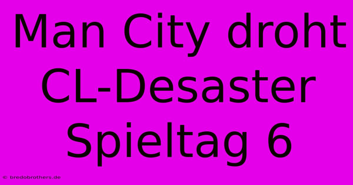 Man City Droht CL-Desaster Spieltag 6