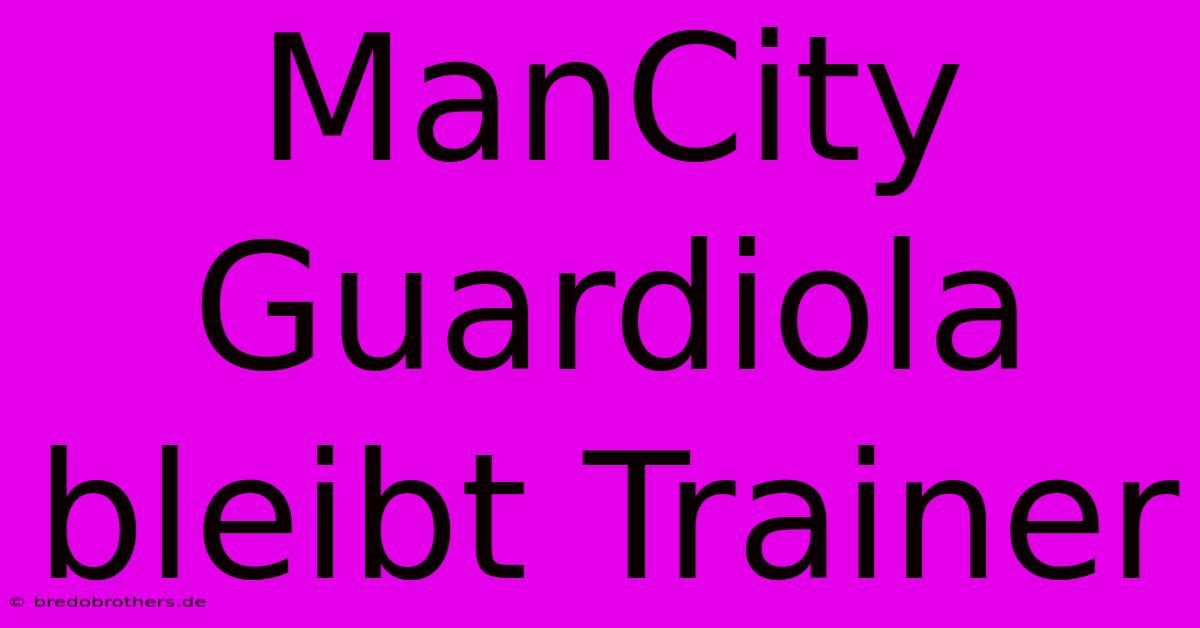 ManCity Guardiola Bleibt Trainer