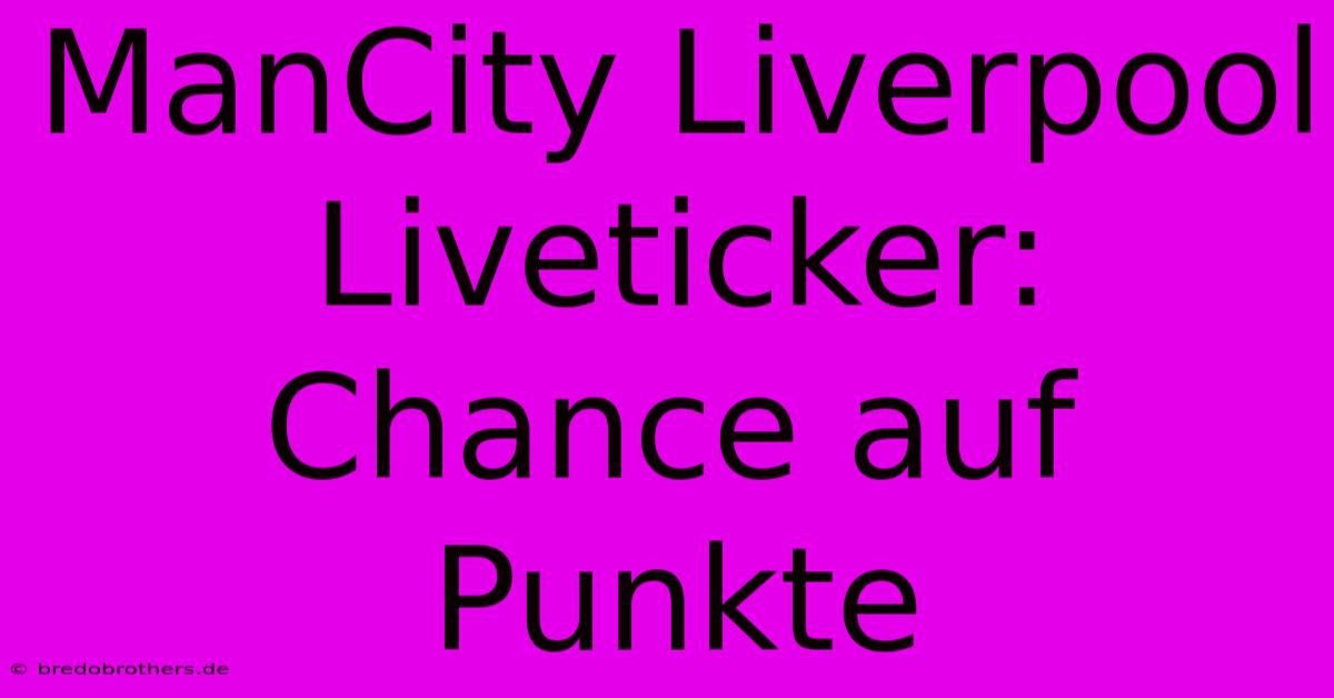 ManCity Liverpool Liveticker: Chance Auf Punkte