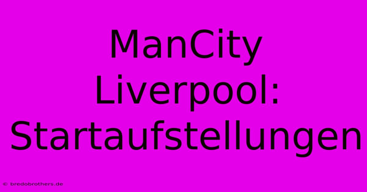 ManCity Liverpool:  Startaufstellungen