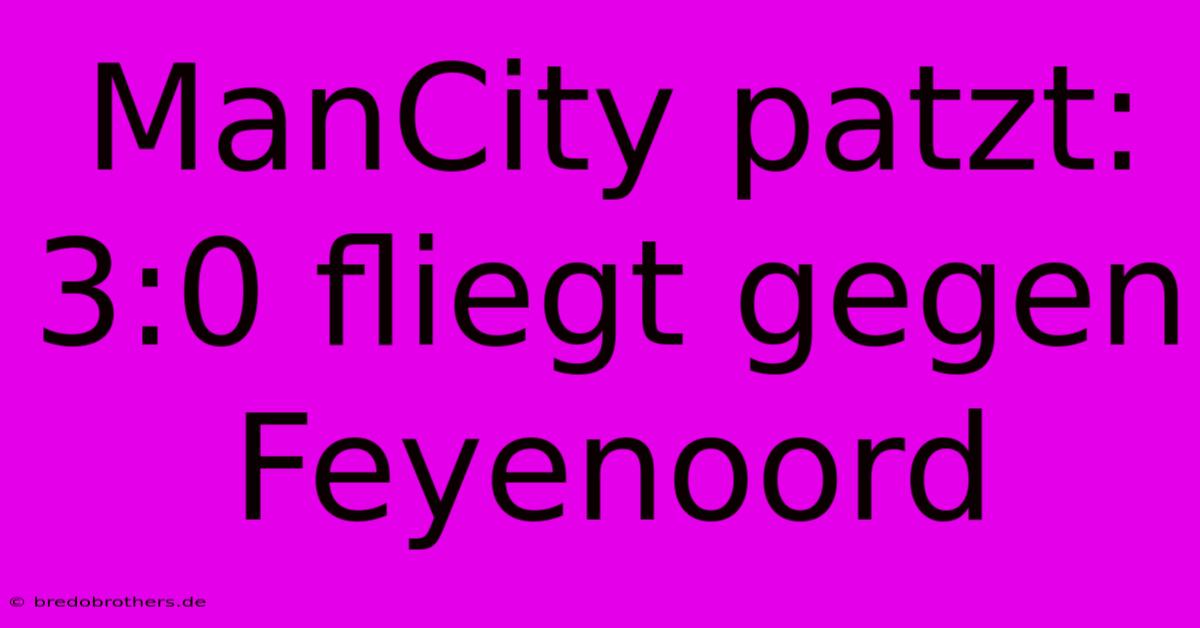 ManCity Patzt: 3:0 Fliegt Gegen Feyenoord