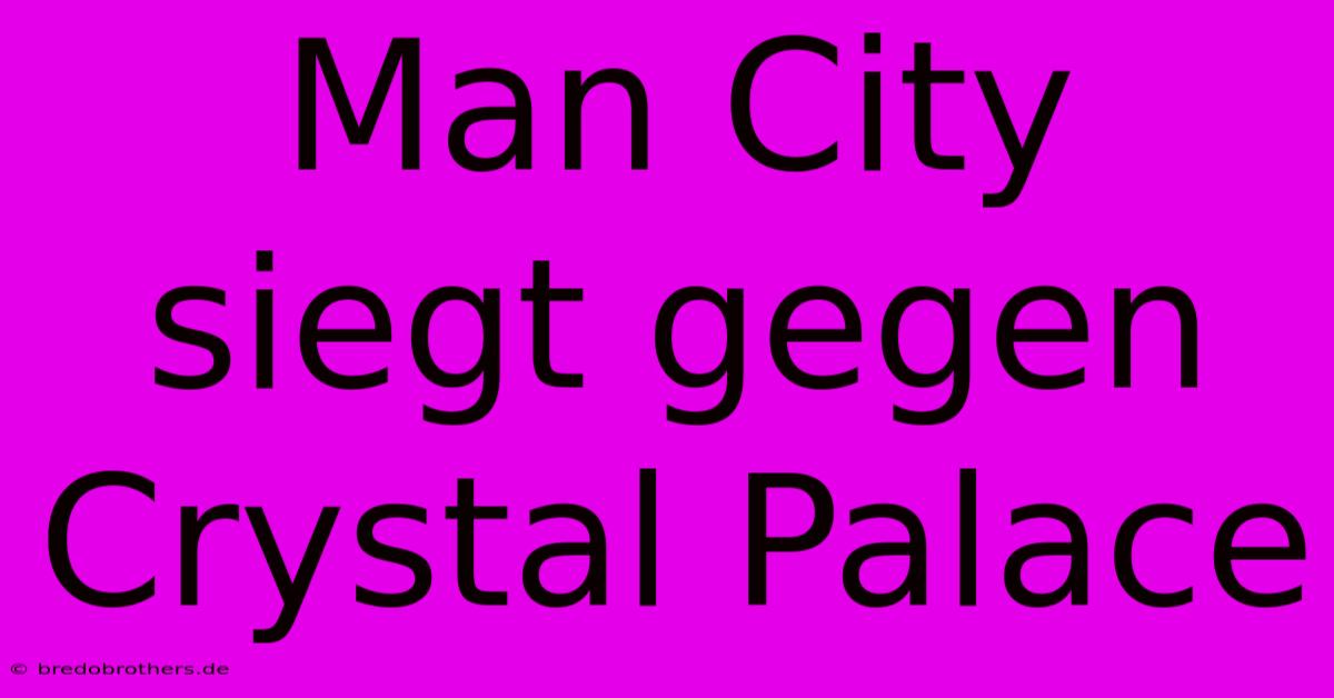 Man City Siegt Gegen Crystal Palace