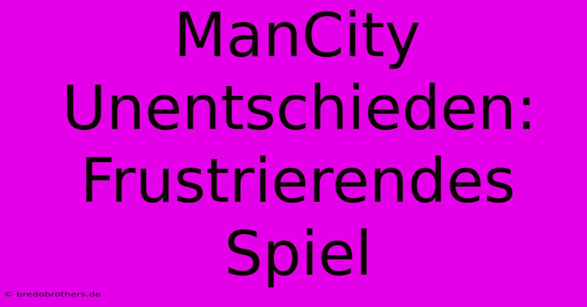 ManCity Unentschieden: Frustrierendes Spiel