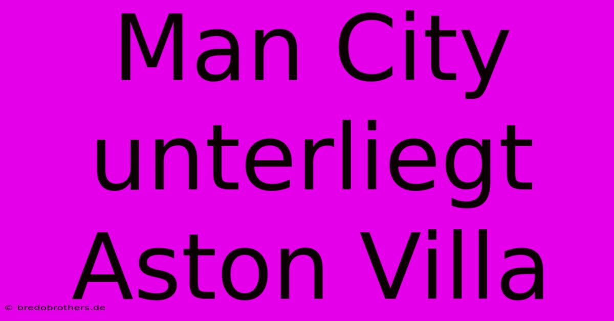 Man City Unterliegt Aston Villa