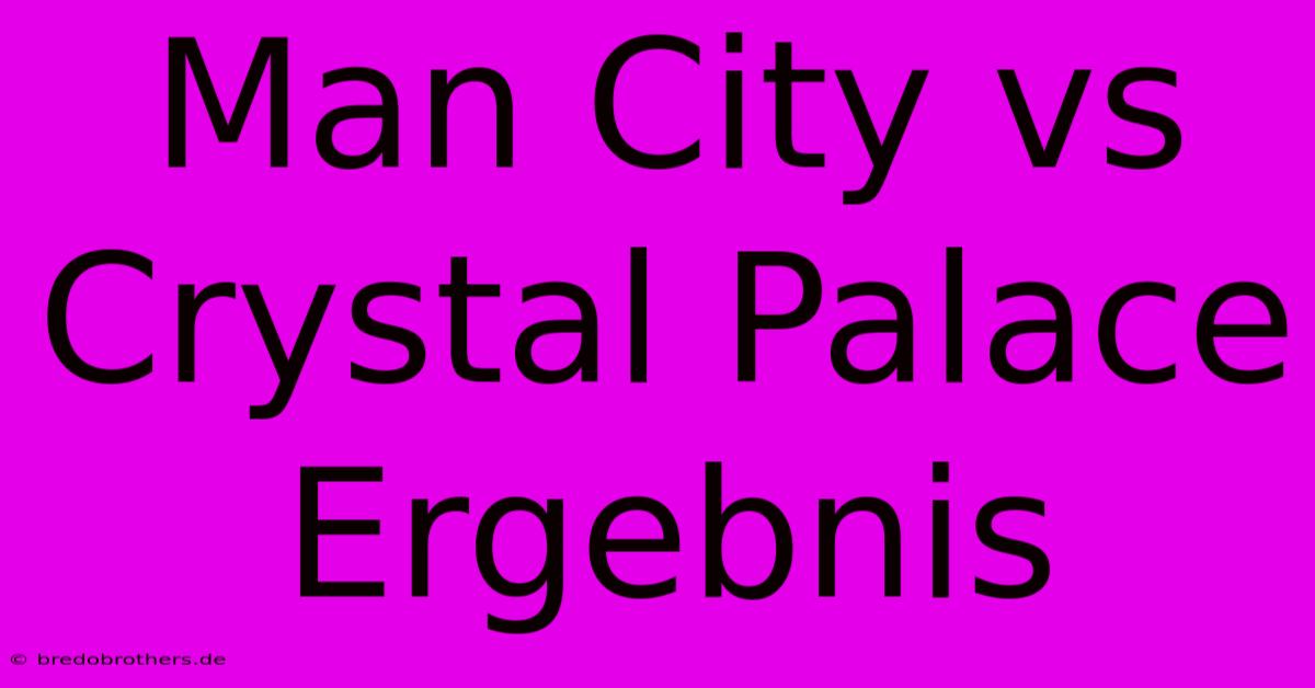 Man City Vs Crystal Palace Ergebnis