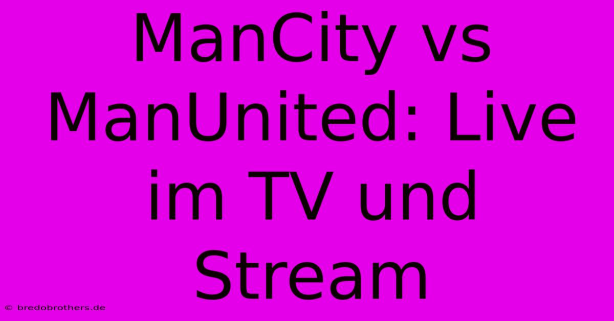 ManCity Vs ManUnited: Live Im TV Und Stream