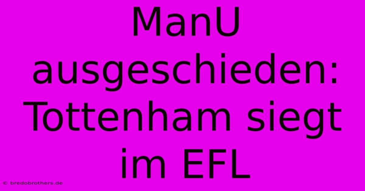 ManU Ausgeschieden: Tottenham Siegt Im EFL