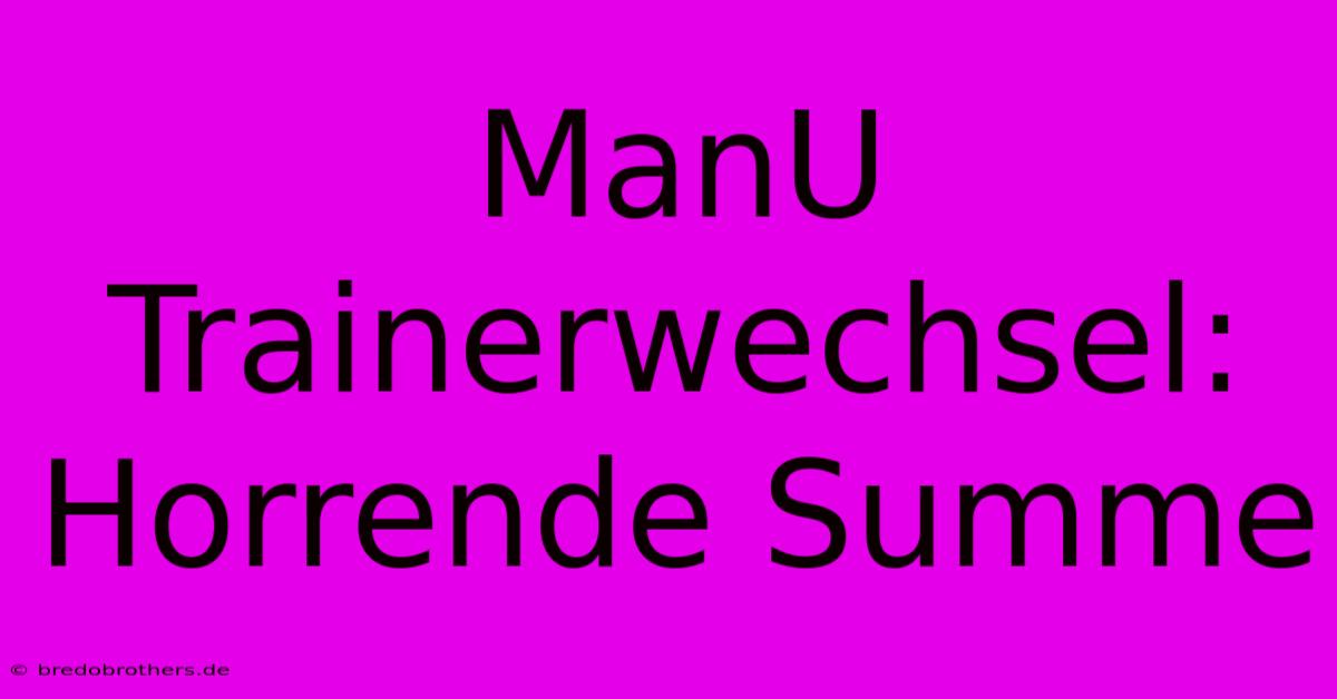 ManU Trainerwechsel: Horrende Summe