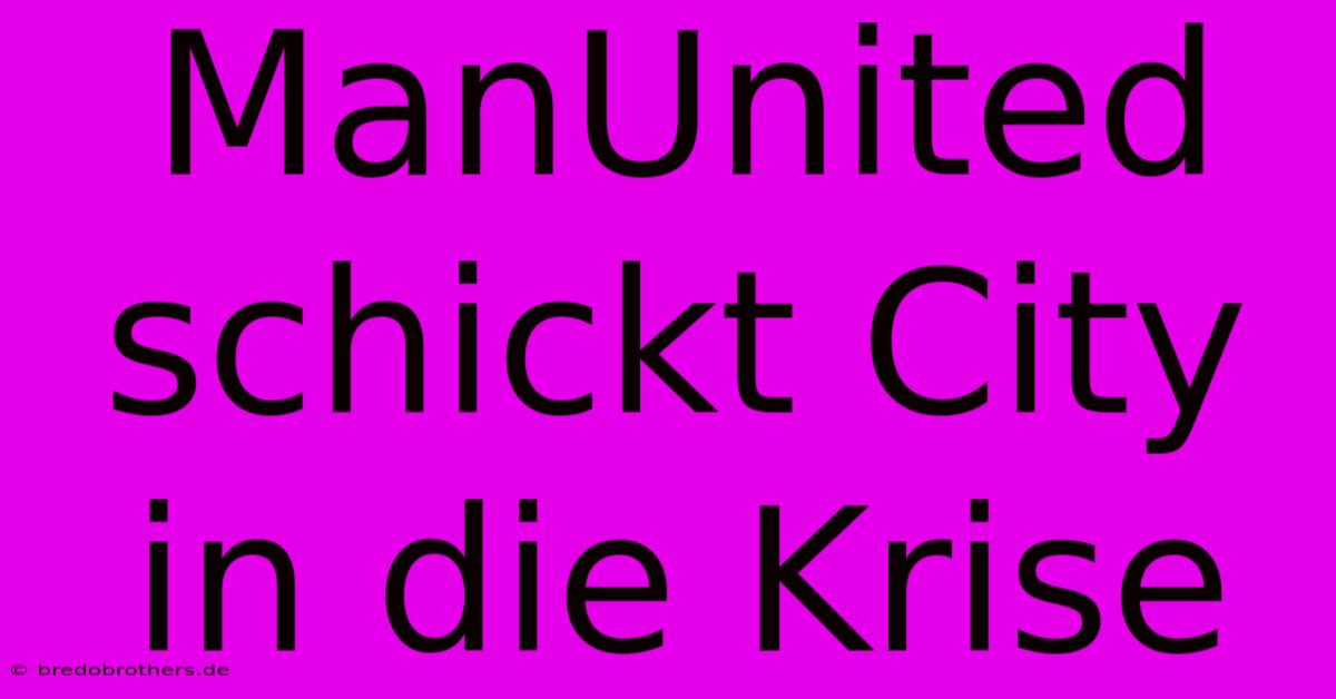 ManUnited Schickt City In Die Krise