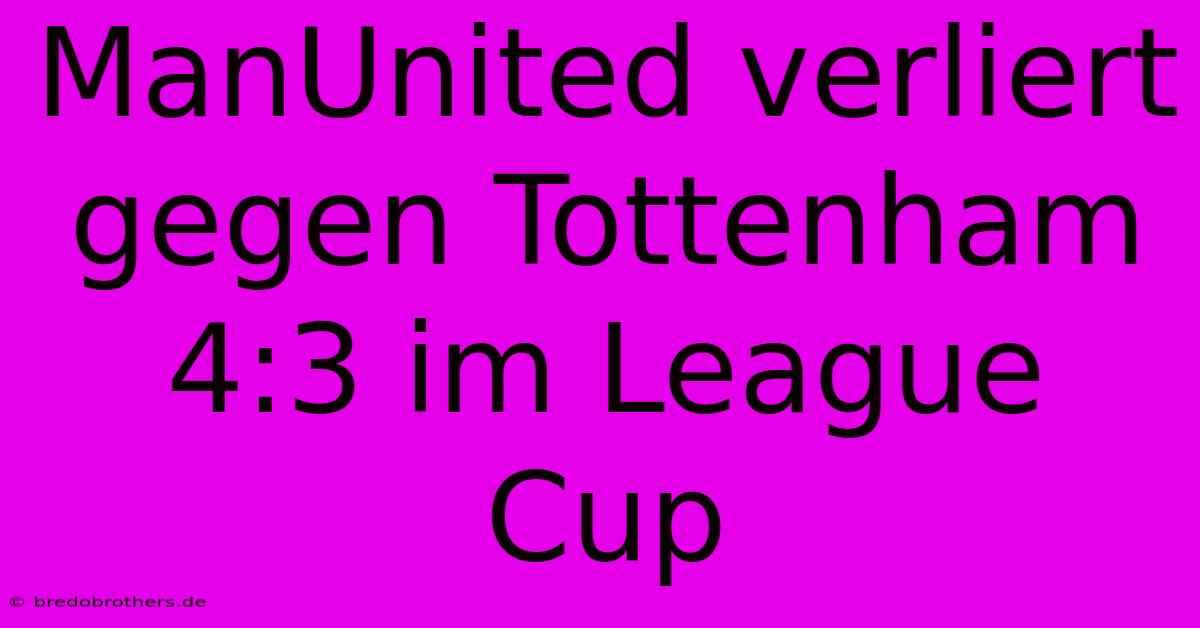 ManUnited Verliert Gegen Tottenham 4:3 Im League Cup