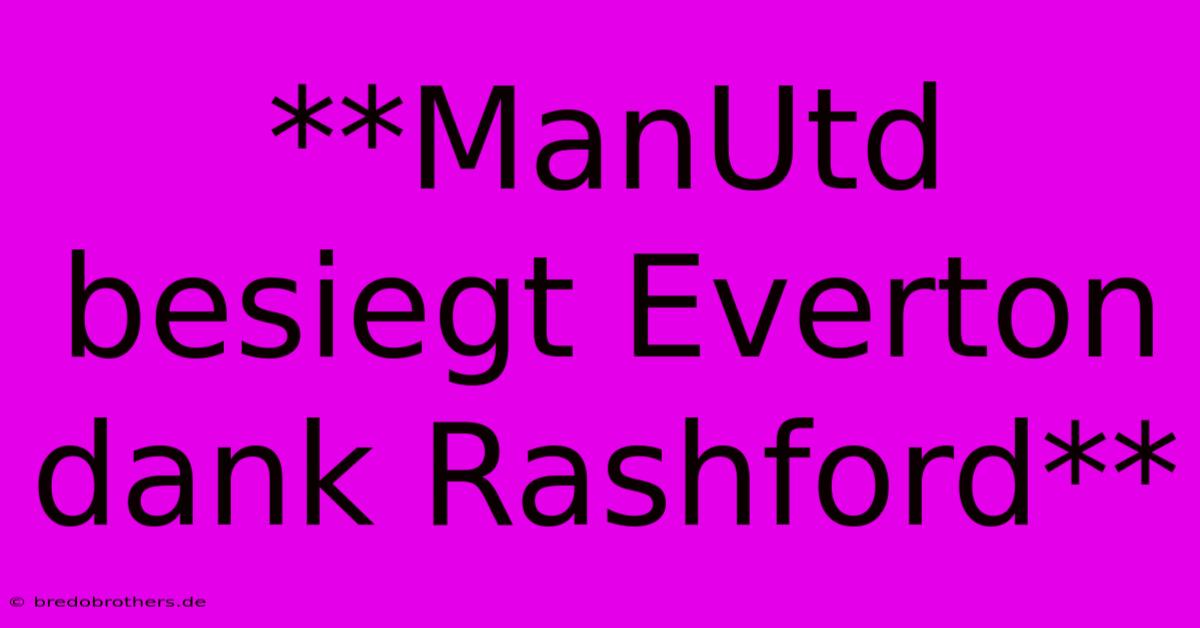 **ManUtd Besiegt Everton Dank Rashford**