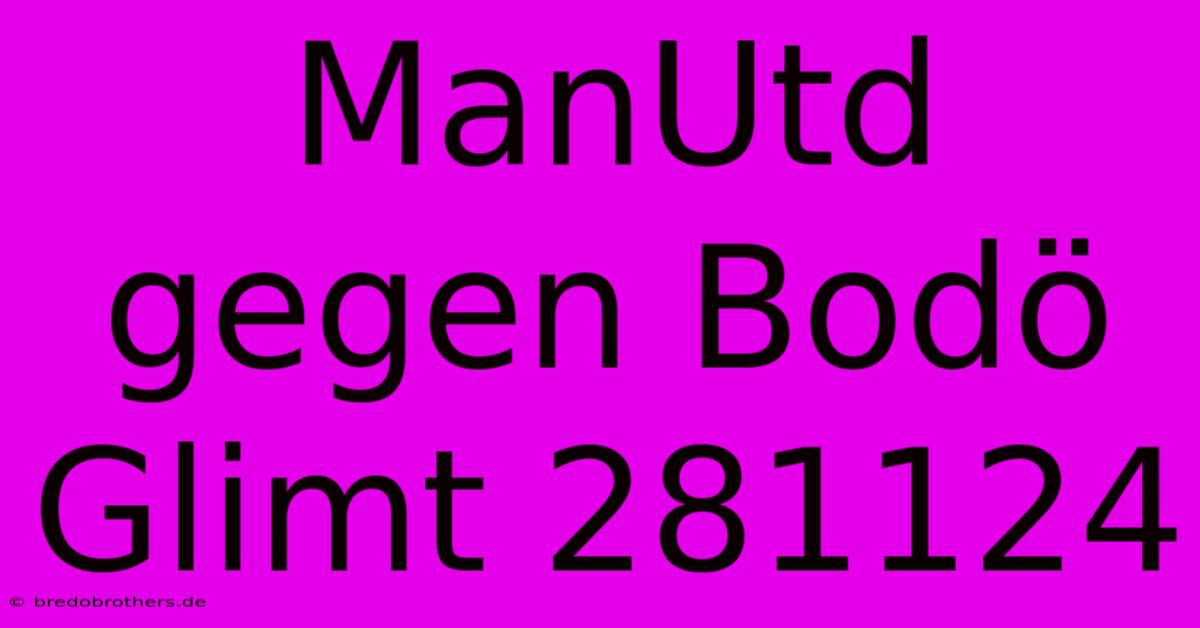 ManUtd Gegen Bodö Glimt 281124