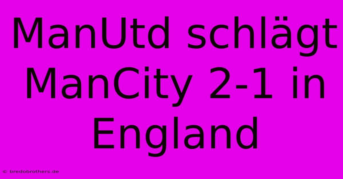 ManUtd Schlägt ManCity 2-1 In England