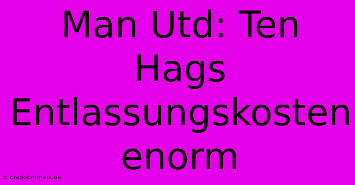 Man Utd: Ten Hags Entlassungskosten Enorm