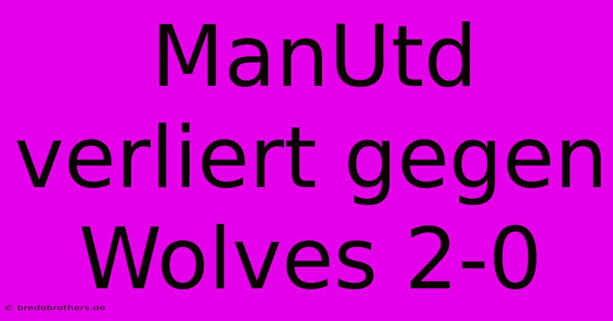 ManUtd Verliert Gegen Wolves 2-0