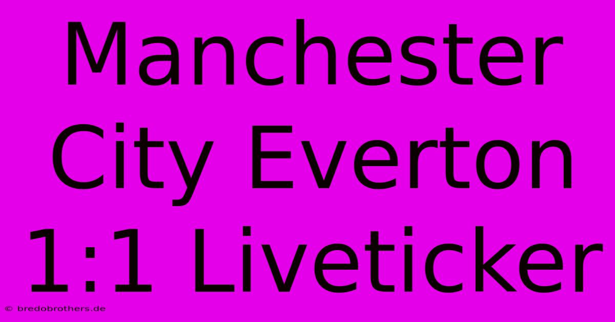 Manchester City Everton 1:1 Liveticker