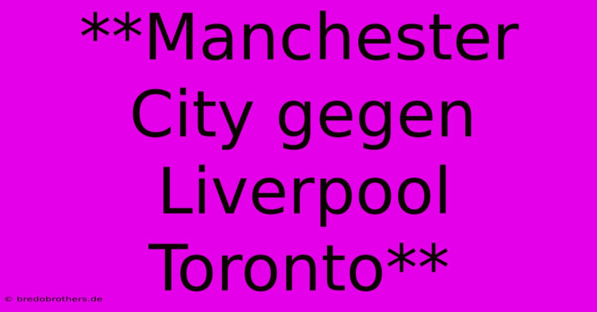 **Manchester City Gegen Liverpool Toronto**