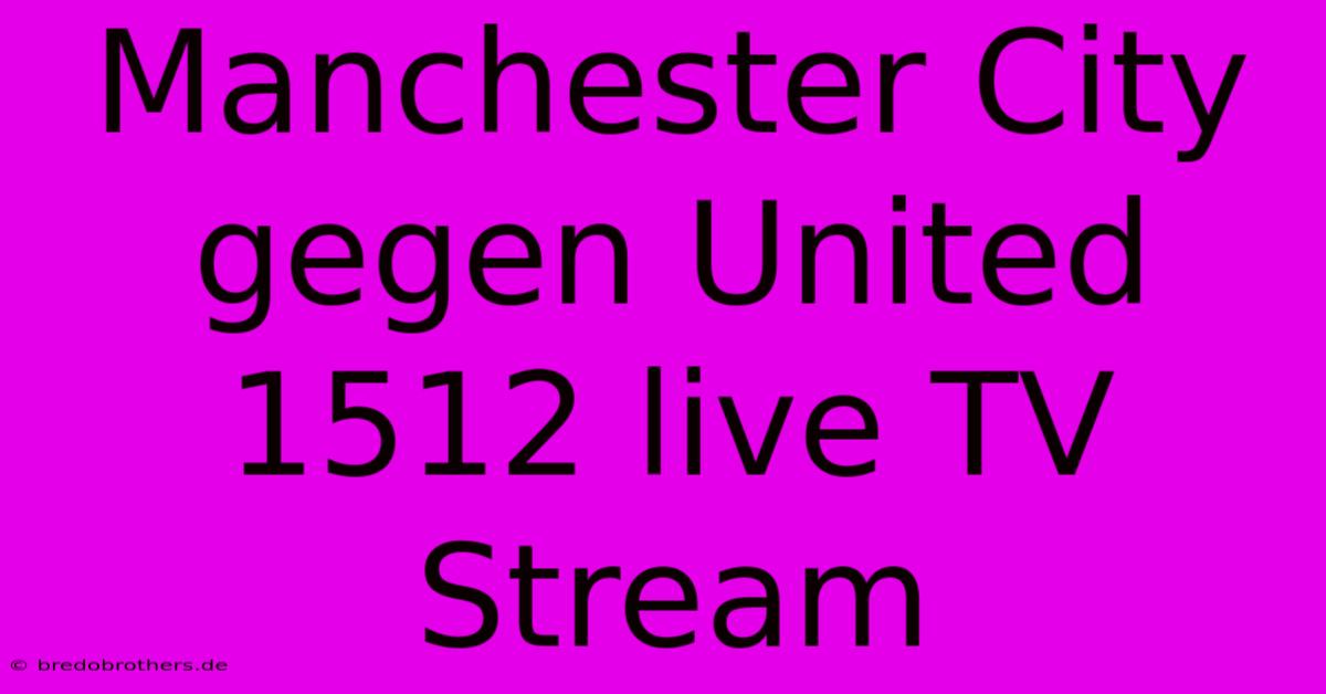 Manchester City Gegen United 1512 Live TV Stream