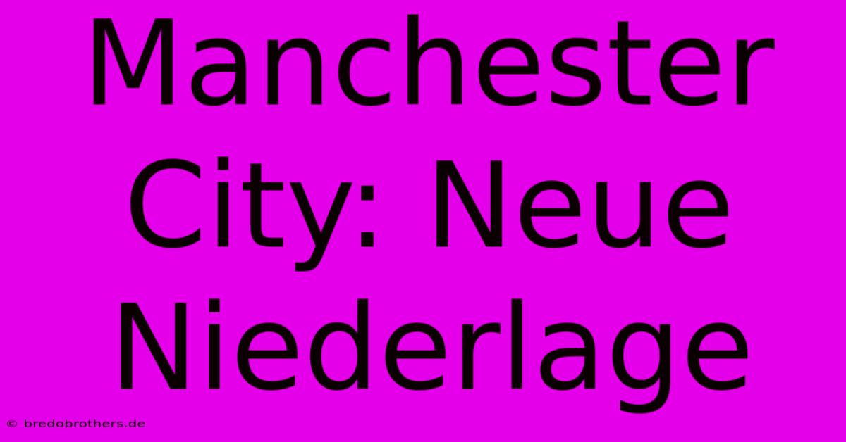 Manchester City: Neue Niederlage