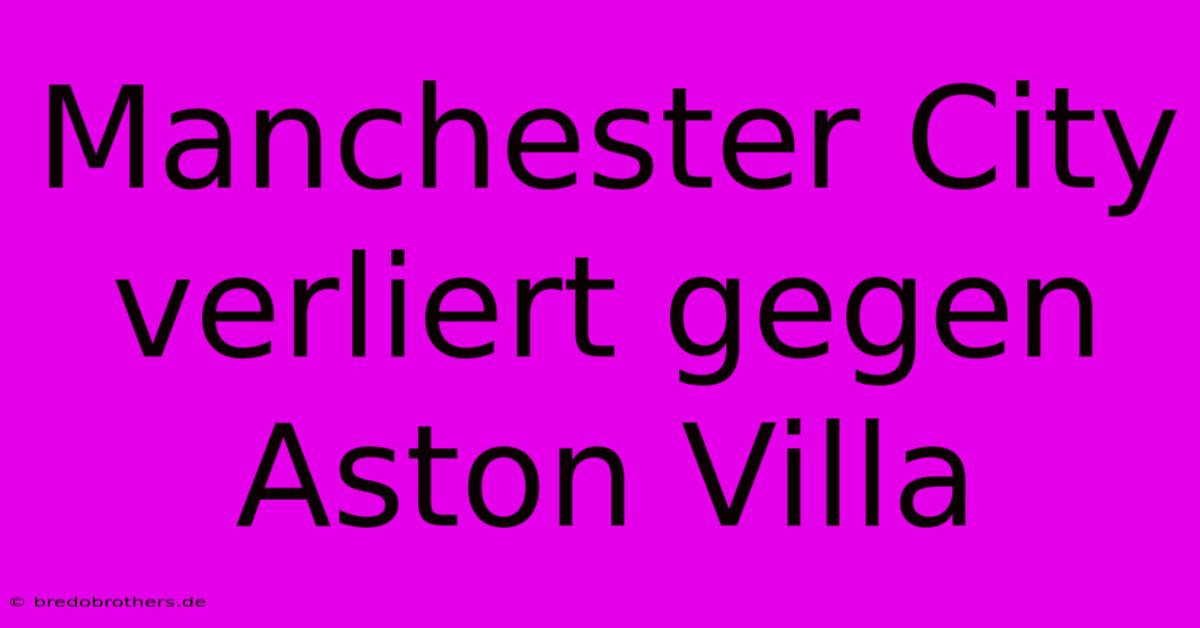 Manchester City Verliert Gegen Aston Villa