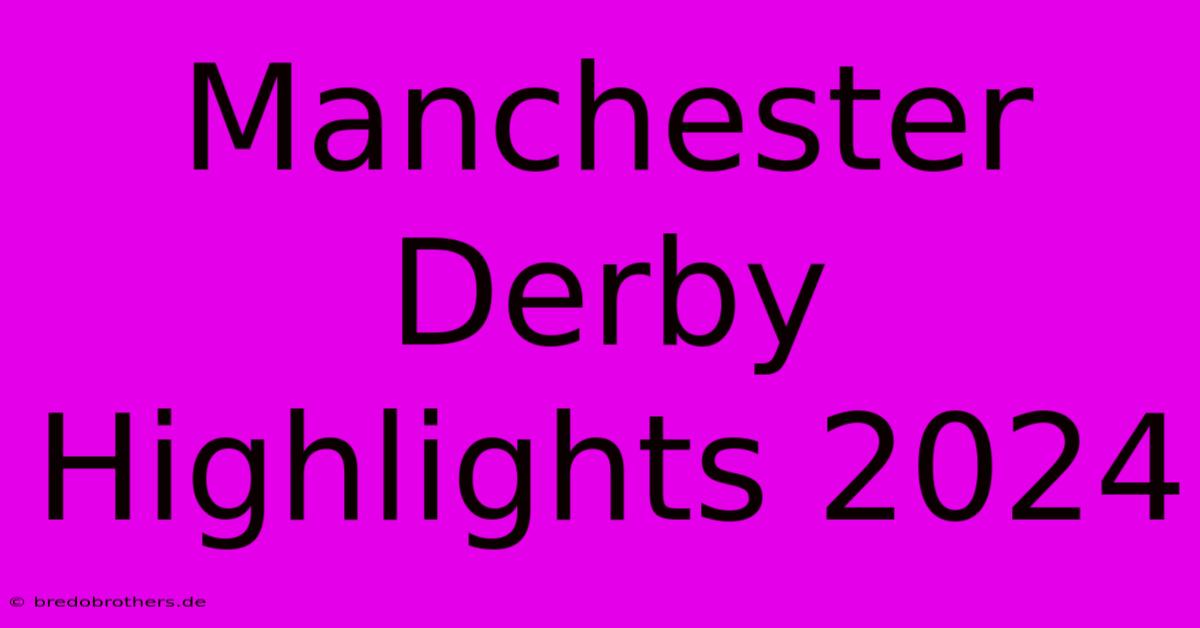 Manchester Derby Highlights 2024