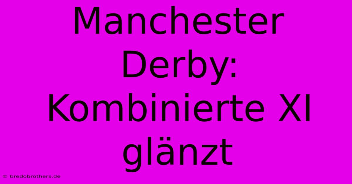 Manchester Derby: Kombinierte XI Glänzt