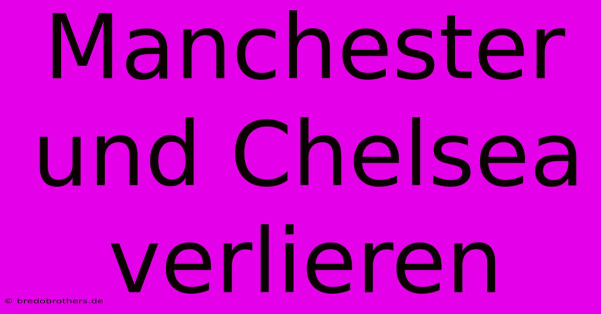 Manchester Und Chelsea Verlieren