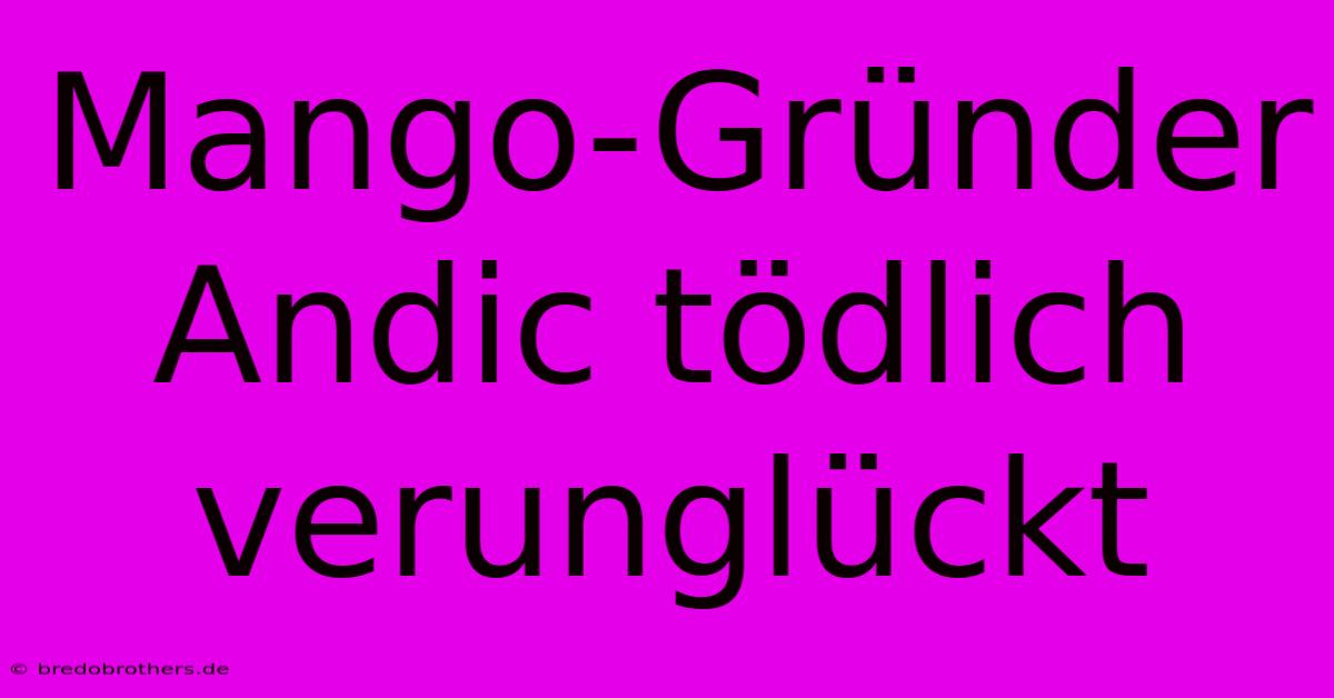 Mango-Gründer Andic Tödlich Verunglückt