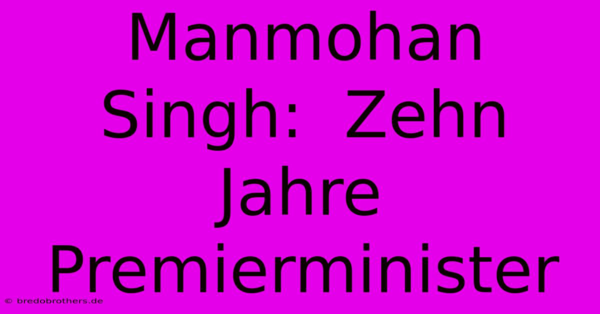 Manmohan Singh:  Zehn Jahre Premierminister