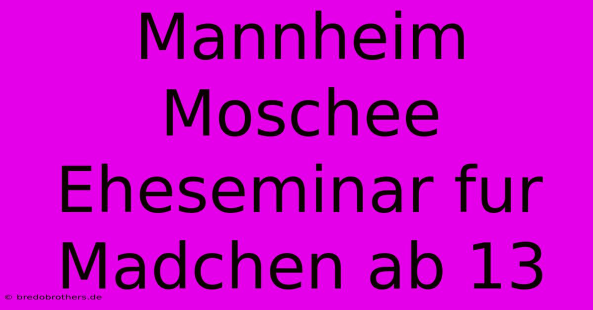 Mannheim Moschee Eheseminar Fur Madchen Ab 13