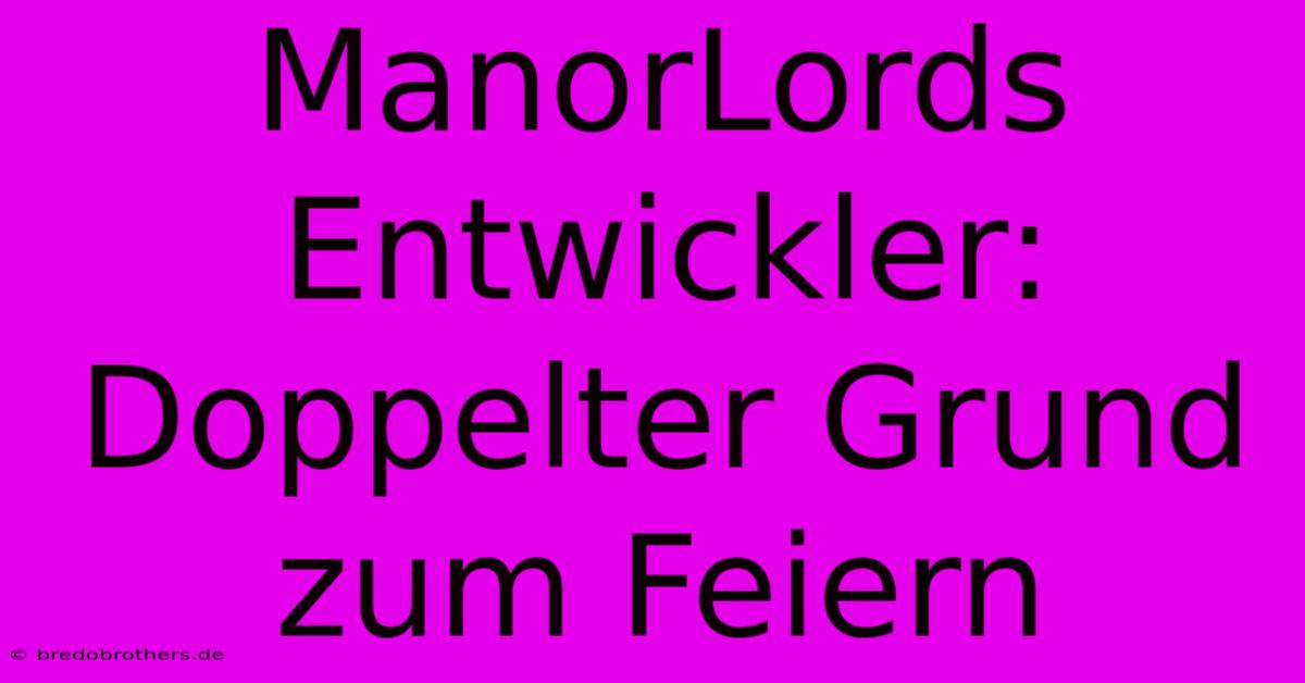 ManorLords Entwickler: Doppelter Grund Zum Feiern