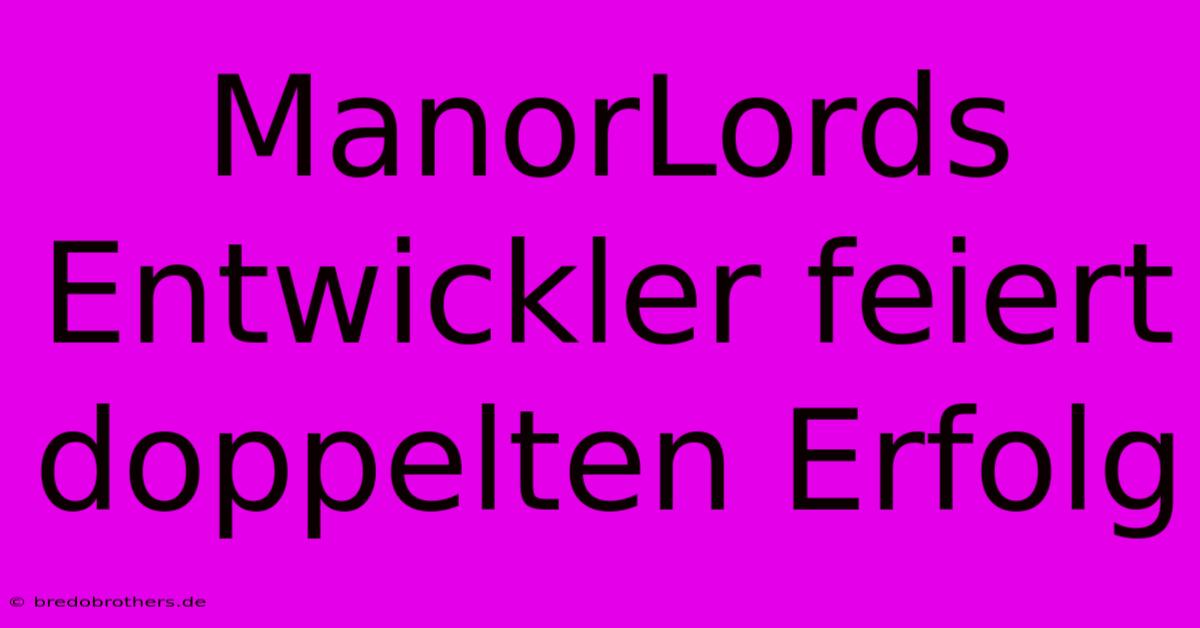 ManorLords Entwickler Feiert Doppelten Erfolg