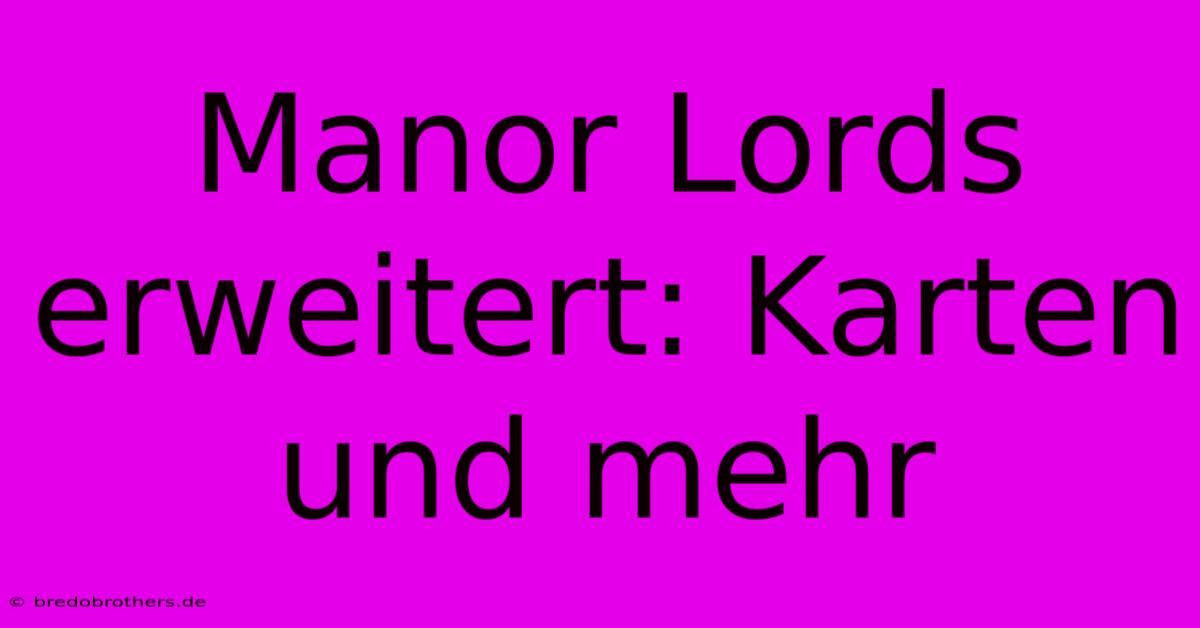 Manor Lords Erweitert: Karten Und Mehr