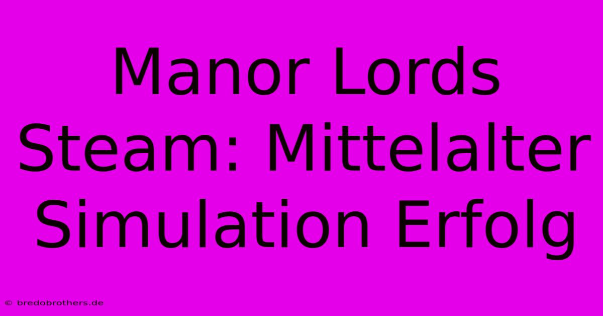 Manor Lords Steam: Mittelalter Simulation Erfolg