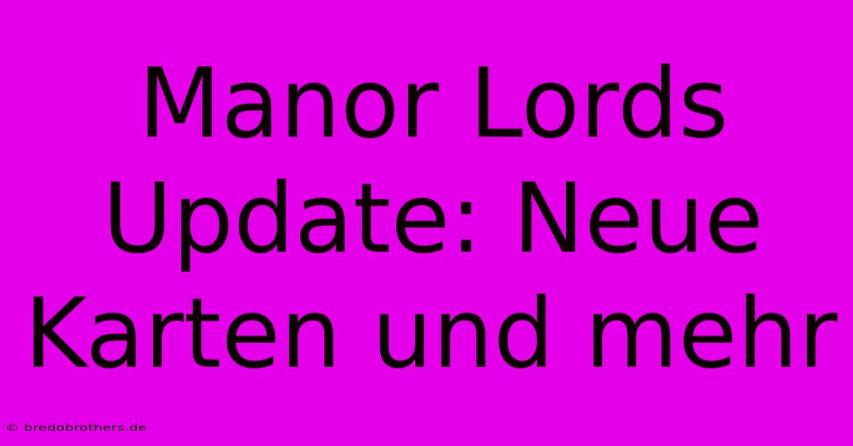 Manor Lords Update: Neue Karten Und Mehr