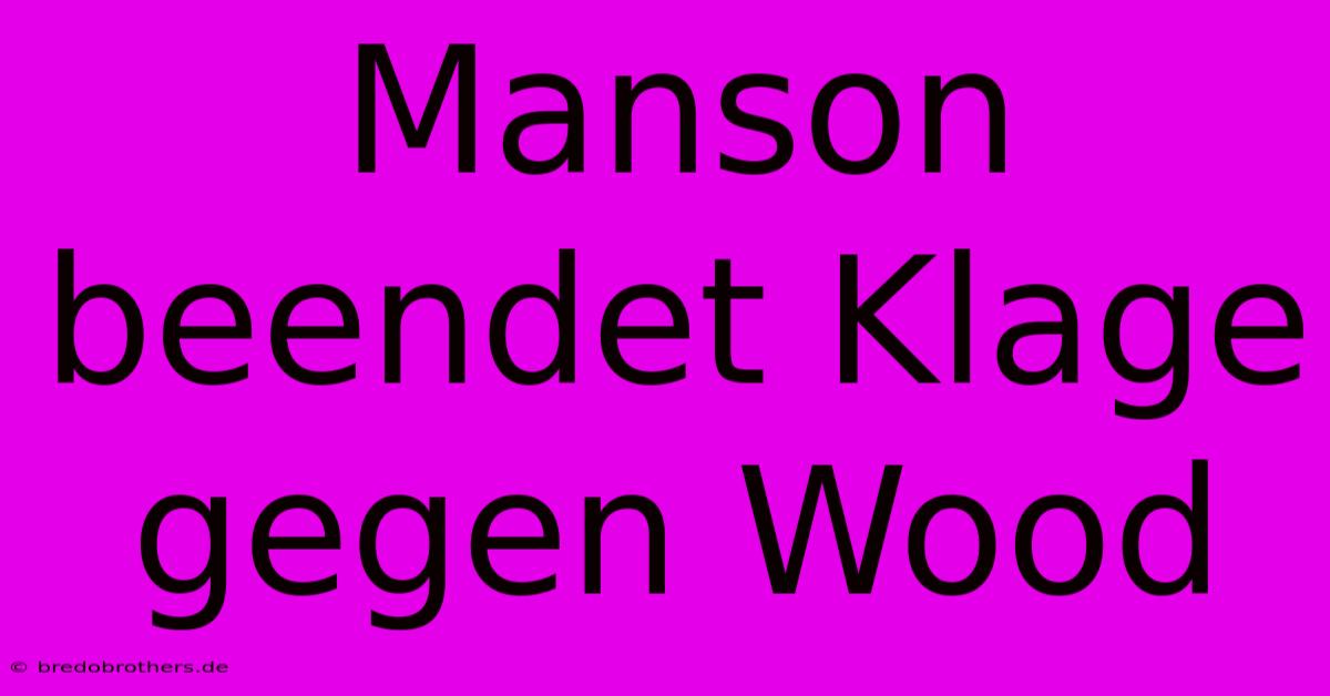 Manson Beendet Klage Gegen Wood