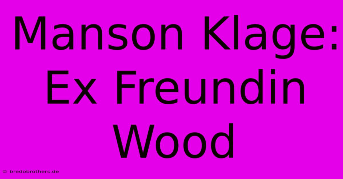 Manson Klage: Ex Freundin Wood