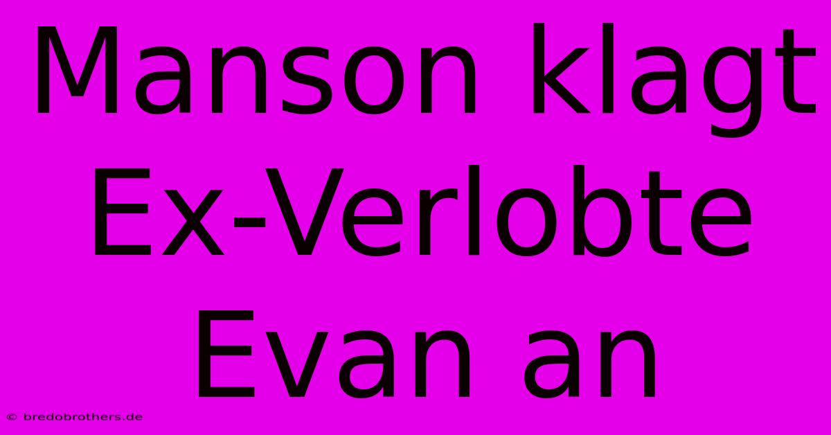 Manson Klagt Ex-Verlobte Evan An