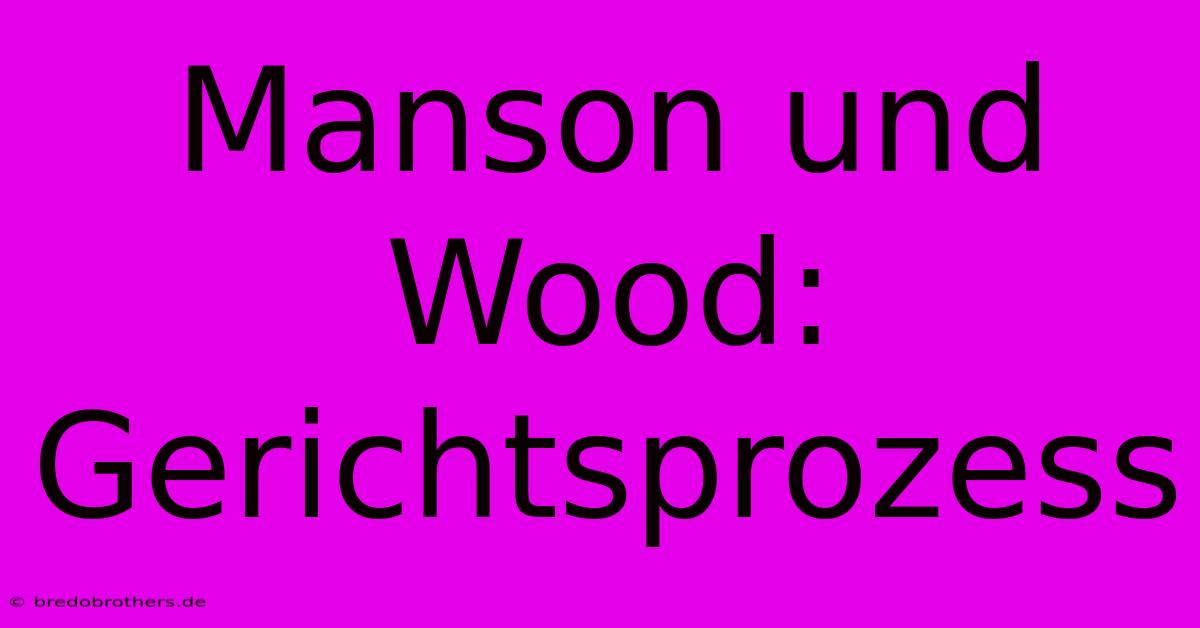 Manson Und Wood: Gerichtsprozess