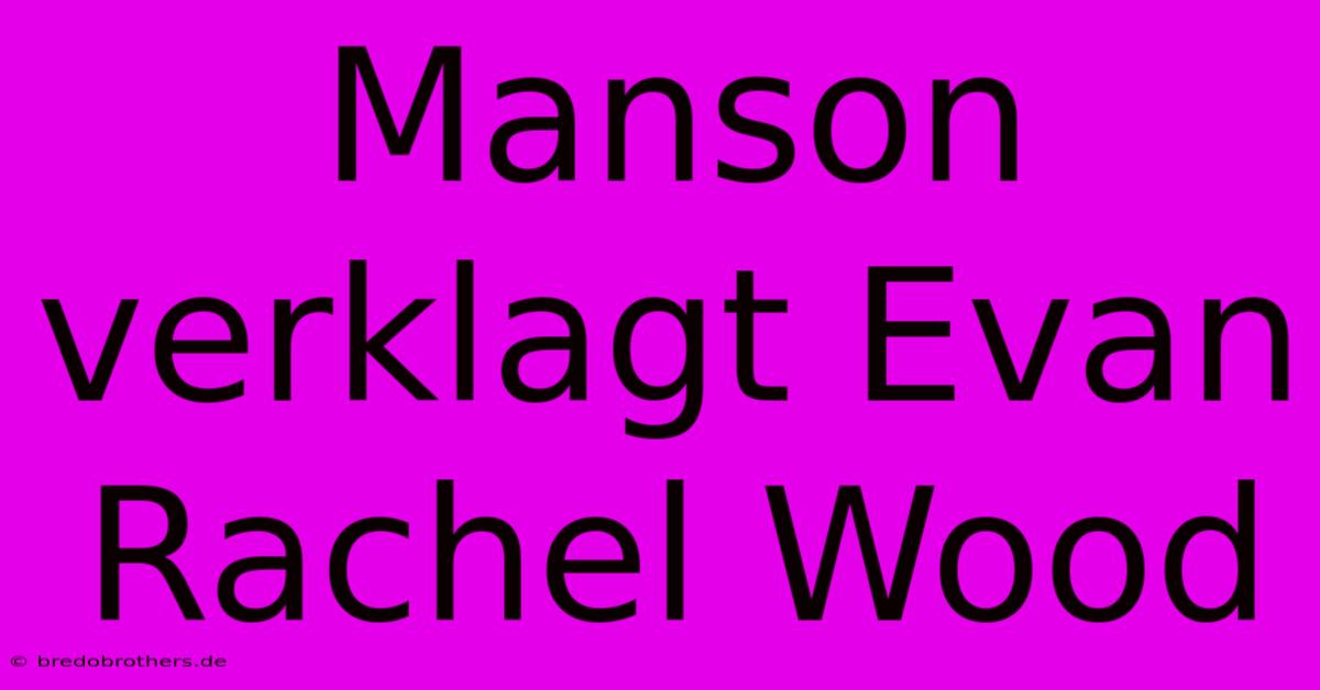 Manson Verklagt Evan Rachel Wood