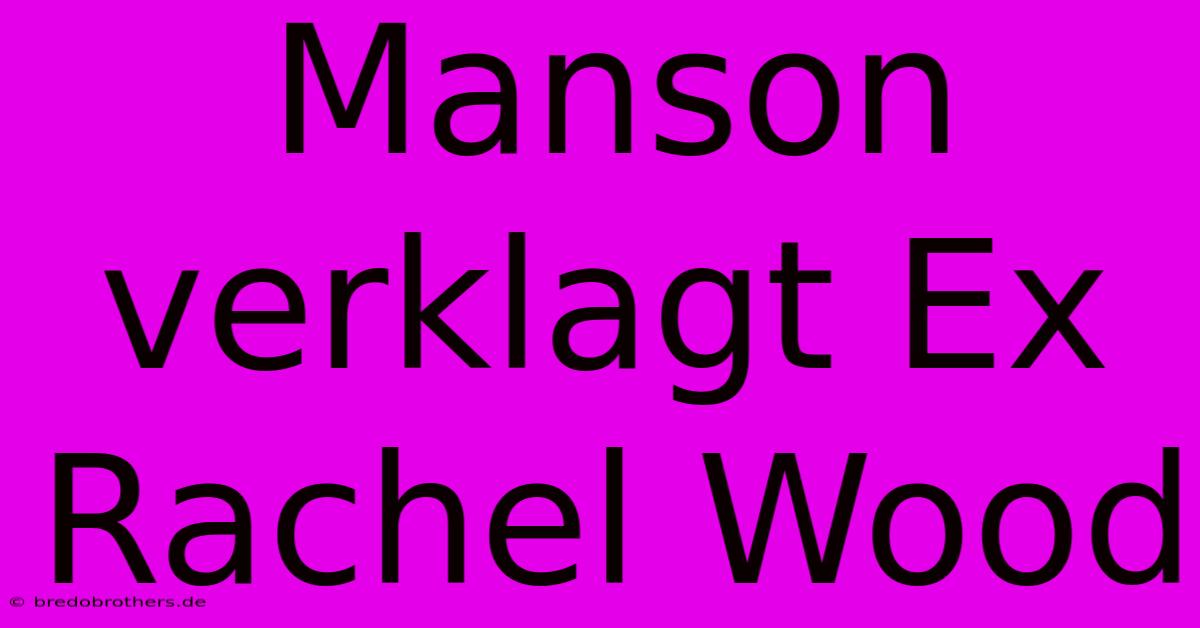 Manson Verklagt Ex Rachel Wood